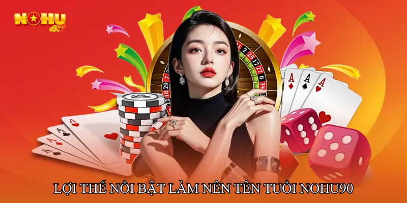 Lợi thế nổi bật làm nên tên tuổi NOHU90