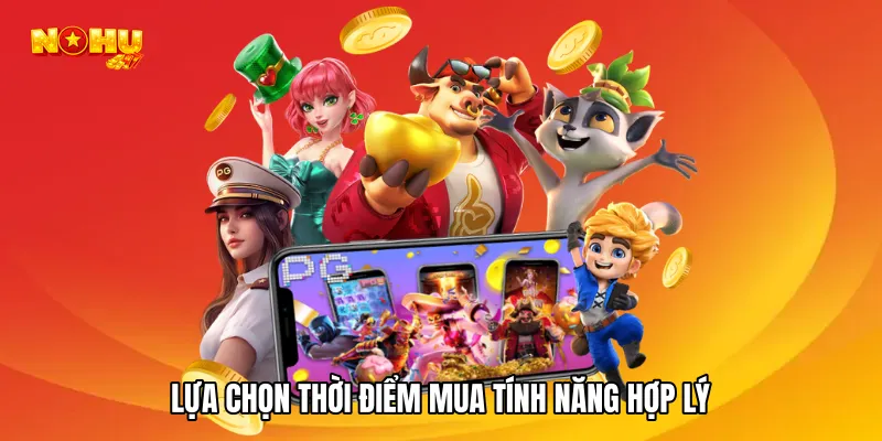 Lựa chọn thời điểm mua tính năng hợp lý