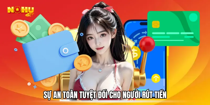 Sự an toàn tuyệt đối cho người rút tiền
